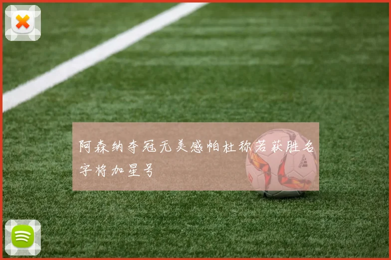 阿森纳夺冠无美感帕杜称若获胜名字将加星号
