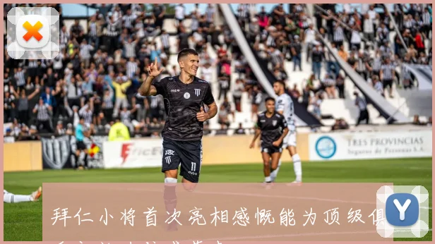 拜仁小将首次亮相感慨能为顶级俱乐部效力倍感荣幸