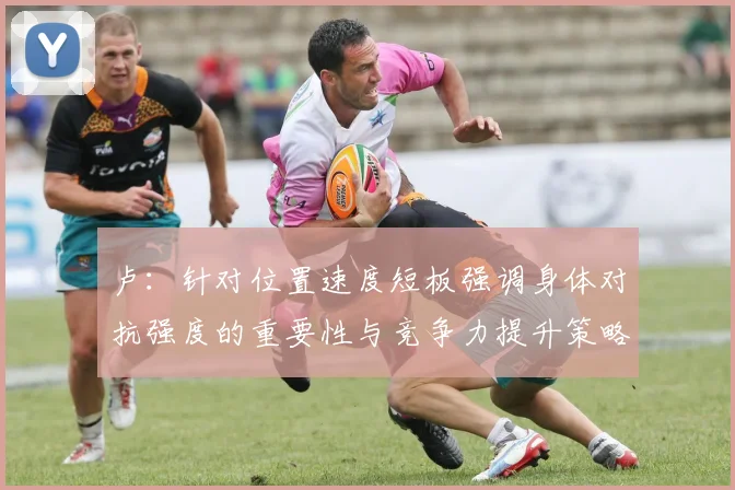 卢：针对位置速度短板强调身体对抗强度的重要性与竞争力提升策略